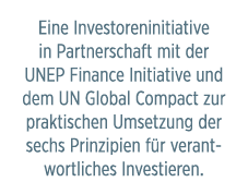 Eine Investoreninitiative in Partnerschaft mit der UNEP Finance Initiative und dem UN Global Compact zur praktischen    