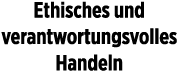 Ethisches und verantwortungsvolles Handeln