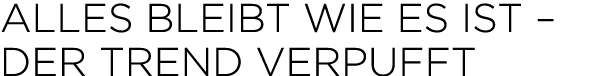 Alles bleibt wie es ist   Der Trend verpufft