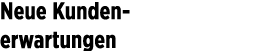 Neue Kunden- erwartungen